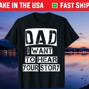 Dad, I Want To Hear Your Story Fathers Day Daddy Dad Grandpa Unisex T-Shirt