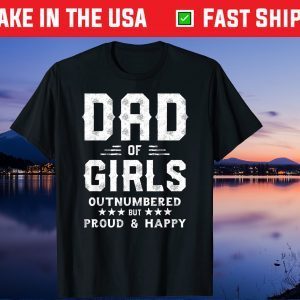 Dad Of Girls Outnumbered But Proud And Happy Us 2021 T-Shirt