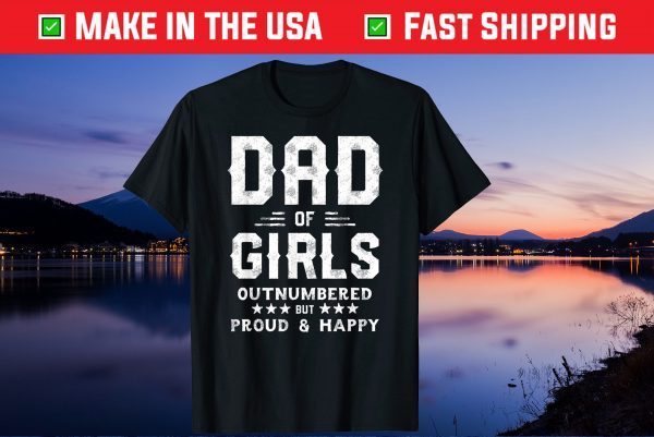 Dad Of Girls Outnumbered But Proud And Happy Us 2021 T-Shirt