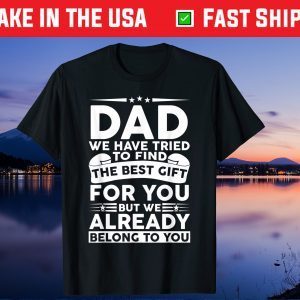 Dad We Have Tried To Find The Best Gift For You But We Already Belong To You Us 2021 Tshirts