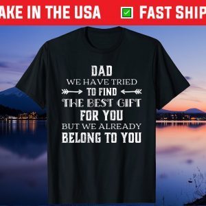 Dad We Have Tried To Find The Best Gift For You Fathers Day Gift T-Shirt