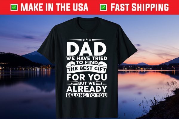 Dad We Have Tried To Find The Best Gift For You Gift T-Shirt