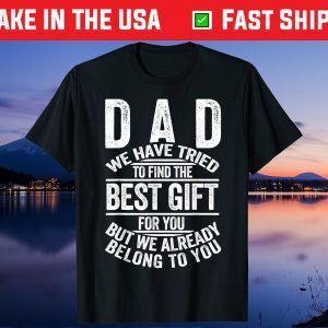 Dad We Have Tried To Find The Best Gift Ofr You But We Already Belong To You Us 2021 T-Shirt