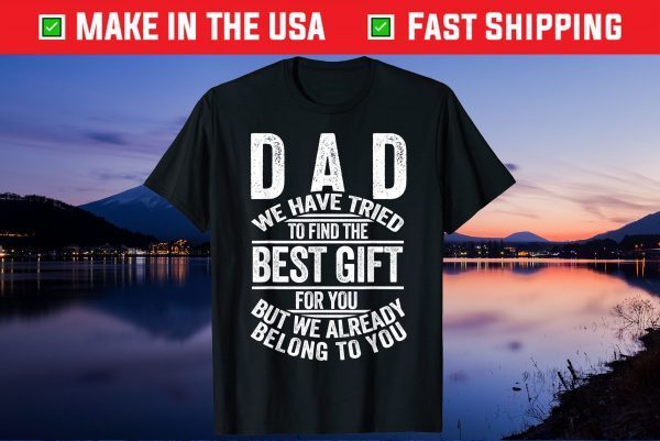 Dad We Have Tried To Find The Best Gift Ofr You But We Already Belong To You Us 2021 T-Shirt