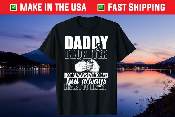 Daddy & Daughter Not Always Eye To Eye But A Always Heart To Heart Gift T-Shirt