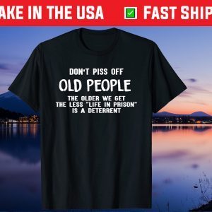 Don't Piss Off Old People The Older We Get Us 2021 Tshirt