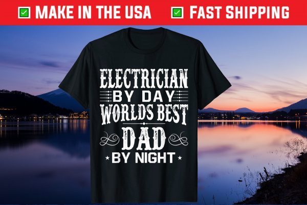 Electrician By Day Worlds Best Dad By Night Father's Day Gift T-Shirt