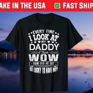 Every Time I Look At My Daddy Father's Day Unisex T-Shirt