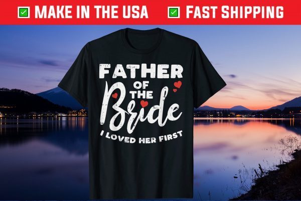 Father Of The Bride Loved Her First Dad Gift T-Shirt