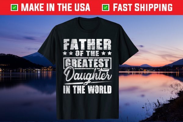 Father Of The Greatest Daughter In The World Father's Day Us 2021 T-Shirt