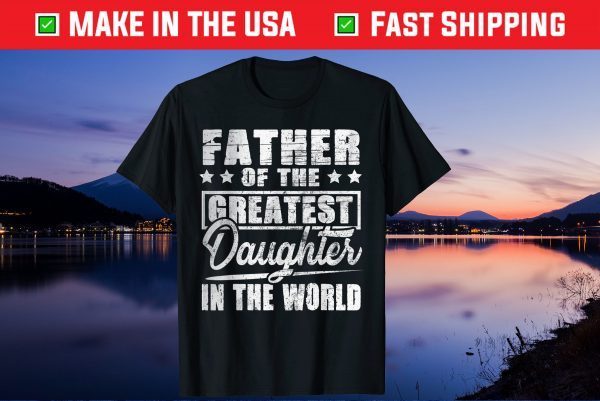 Father Of The Greatest Daughter In The World Father's Day Unisex T-Shirt