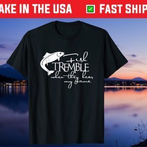 Fishing Tremble When They Hear My Name Father's Day Us 2021 T Shirt