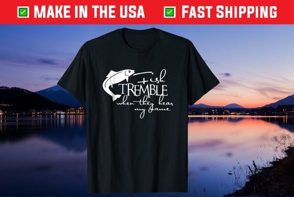 Fishing Tremble When They Hear My Name Father's Day Us 2021 T Shirt