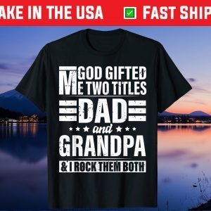 God Gifted Me Two Titles Dad And Grandpa Father's Day Unisex T-Shirt