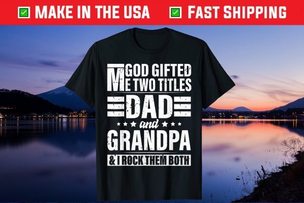 God Gifted Me Two Titles Dad And Grandpa Father's Day Unisex T-Shirt