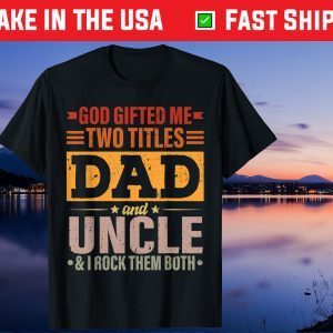 God Gifted Me Two Titles Dad And Uncle Father's Day Gift T-Shirt