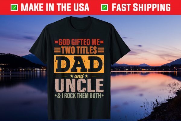 God Gifted Me Two Titles Dad And Uncle Father's Day Gift T-Shirt