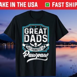 Great Dads Get Promoted To Pawpaw Father's Day Lover Grandpa Gift T-Shirts