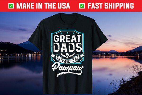 Great Dads Get Promoted To Pawpaw Father's Day Lover Grandpa Gift T-Shirts