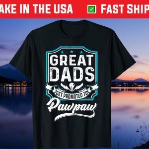 Great Dads Get Promoted To Pawpaw Father's Day Lover Grandpa Classic T-Shirt