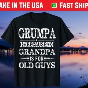 Grumpa Because Grandpa Is For Old Guys Fathers Day Gift T-Shirt