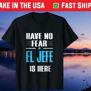 Have No Fear El Jefe Is Here Gift T-Shirt