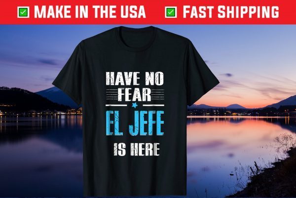 Have No Fear El Jefe Is Here Gift T-Shirt