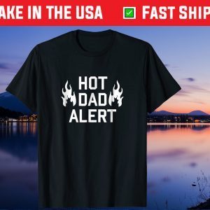Hot Dad Alert Hilarious Fathers Day Unisex T-Shirt