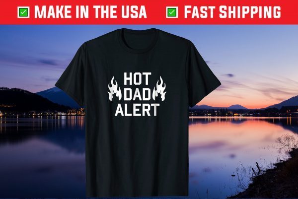 Hot Dad Alert Hilarious Fathers Day Unisex T-Shirt