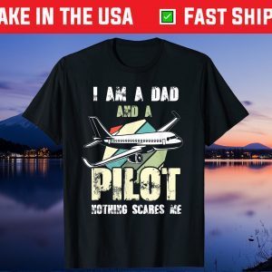 I Am A Dad And A Pilot Nothing Scares Me Us 2021 T-Shirt