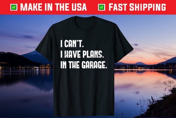 I Cant I Have Plans In The Garage Car Mechanic Gift T-Shirt