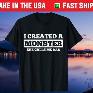 I Created A Monster She Calls Me Dad Father's Day Unisex T-Shirt