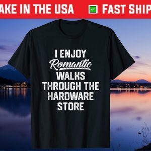 I EnJoy Romantic Walks Through The Hardware Store Unisex T-Shirt