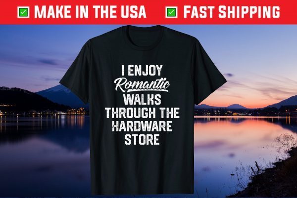 I EnJoy Romantic Walks Through The Hardware Store Unisex T-Shirt