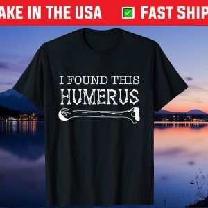 I Found This Humerus Skeleton Bone Dad Joke Fathers Day Us 2021 T-Shirt