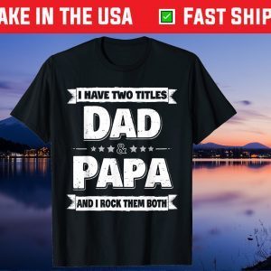 I Have Two Titles Dad And Papa Fathers Day Unisex T-Shirt