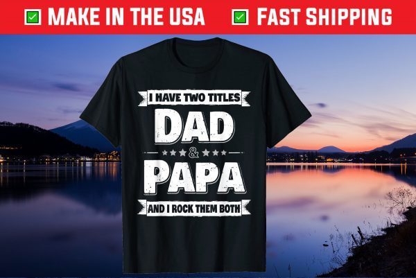 I Have Two Titles Dad And Papa Fathers Day Unisex T-Shirt