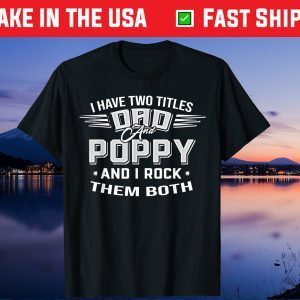 I Have Two Titles Dad And Poppy And I Rock Them Both Father's Day Us 2021 T-Shirt