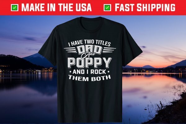 I Have Two Titles Dad And Poppy And I Rock Them Both Father's Day Us 2021 T-Shirt