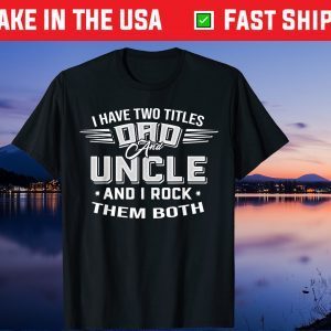 I Have Two Titles Dad And Uncle Father's Day Unisex T-Shirt