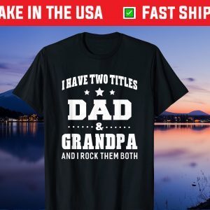 I Have Two Titles Dad & Grandpa I Rock Them Both Fathers Day Us 2021 T-Shirt