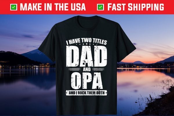 I Have Two Titles Dad and Opa Fathers Day Classic T-Shirt