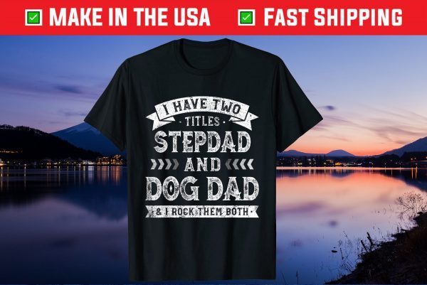 I Have Two Titles Stepdad And Dog Dad Tee Father's Day Us 2021 T-Shirt