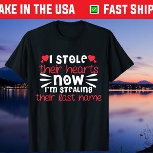 I Stole Their Hearts Now I'm Stealing Their Last Name Gift T-Shirt