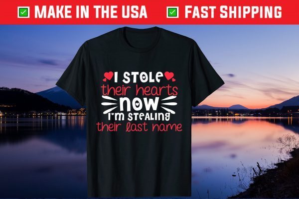 I Stole Their Hearts Now I'm Stealing Their Last Name Gift T-Shirt