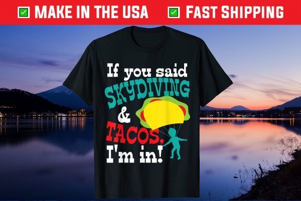 IF You Said Skydiving&Tacos I'm In Fathers Day Classic T-Shirt