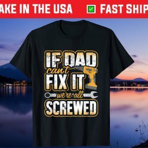 If Dad Cant Fix It Were All Screwed Fathers Day Us 2021 T-Shirt