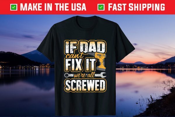 If Dad Cant Fix It Were All Screwed Fathers Day Us 2021 T-Shirt