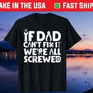 If Dad Can't Fix It We're All Screwed Unisex T-Shirt