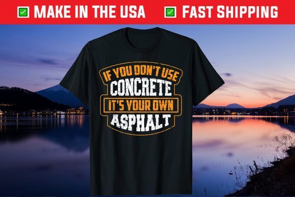 If You Don't Use Concrete It's Your Own Asphalt Classic T-Shirt